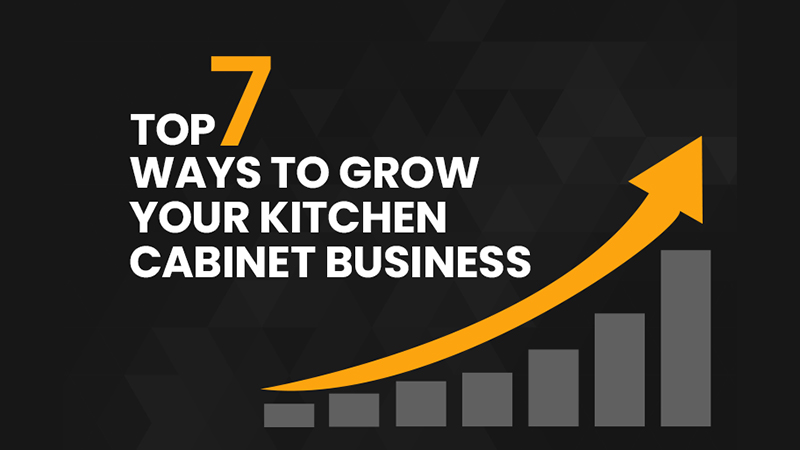 Top 7 Ways to Grow Your Kitchen Cabinet Business