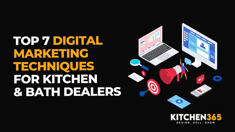 Top 7 Digital Marketing Techniques for Kitchen & Bath Dealers